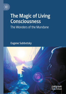 The Magic of Living Consciousness: The Wonders of the Mundane - Subbotsky, Eugene