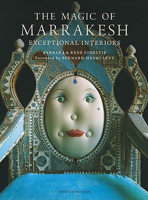 The Magic of Marrakesh: Exceptional Interiors - Stoeltie, Barbara, and Stoeltie, Rene, and Levy, Bernard-Henri (Foreword by)
