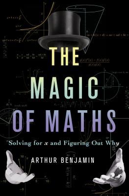 The Magic of Maths (INTL PB ED): Solving for x and Figuring Out Why - Benjamin, Arthur