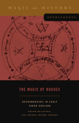 The Magic of Rogues: Necromancers in Early Tudor England - Klaassen, Frank, and Wright, Sharon Hubbs