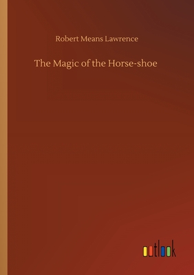 The Magic of the Horse-shoe - Lawrence, Robert Means