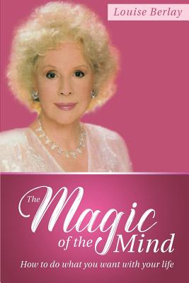 The Magic of the Mind: How To Do What You Want With Your Life - Berlay, Louise