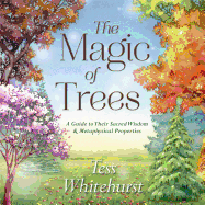 The Magic of Trees: A Guide to Their Sacred Wisdom & Metaphysical Properties