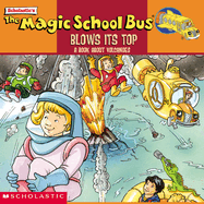 The Magic School Bus Blows Its Top: A Book about Volcanoes
