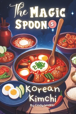 The Magic spoon Episode 5: Korean Kimchi: Special Asian Food for Kids, Princess Bedtime Stories Book - Walker, Cindy