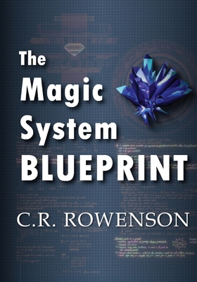 The Magic-System Blueprint: A Fiction Writer's Guide to Building Magic Systems - Rowenson, C R