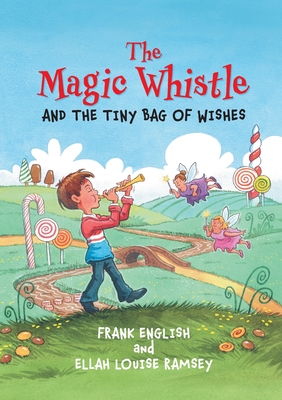 The Magic Whistle and the Tiny Bag of Wishes - English, Frank, and Ramsey, Ellah Louise