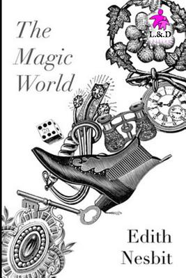 The Magic World - Nesbit, Edith