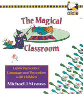 The Magical Classroom: Exploring Science, Language and Perception - Strauss, Michael