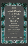 The Magical Ritual of the Sanctum Regnum - Interpreted by the Tarot Trumps - Translated from the Mss. of liphas Lvi - With Eight Plates