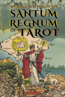 The Magical Ritual of the Sanctum Regnum of Tarot - By Eliphas Lvi and William Wynn Westcott: The Hidden Meaning of the Tarot Arcana and the Final Path of the Magician - Book of Occultism and Tarot - Westcott, William Wynn, and Animatarot (Editor), and Lvi, Eliphas