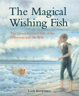 The Magical Wishing Fish: The Classic Grimm's Tale of the Fisherman and His Wife - Grimm, Jacob And Wilhelm