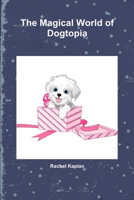 The Magical World of Dogtopia - Kaplan, Rachel