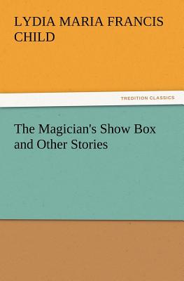 The Magician's Show Box and Other Stories - Child, Lydia Maria Francis