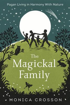 The Magickal Family: Pagan Living in Harmony with Nature - Crosson, Monica