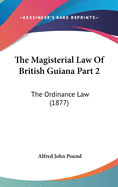 The Magisterial Law of British Guiana Part 2: The Ordinance Law (1877)