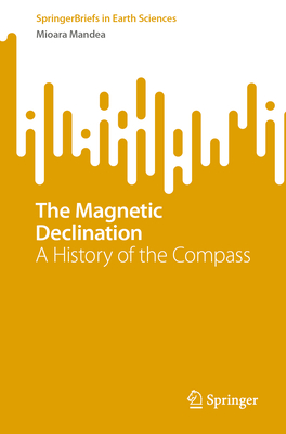 The Magnetic Declination: A History of the Compass - Mandea, Mioara