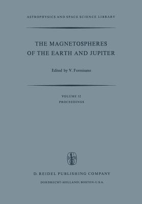 The Magnetospheres of the Earth and Jupiter: Proceedings of the Neil Brice Memorial Symposium, Held in Frascati, May 28-June 1, 1974 - Formisano, V (Editor)