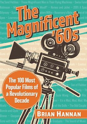 The Magnificent '60s: The 100 Most Popular Films of a Revolutionary Decade - Hannan, Brian