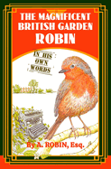 The Magnificent British Garden Robin: In His Own Words