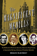 The Magnificent Medills: America's Royal Family of Journalism During a Century of Turbulent Splendor