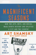 The Magnificent Seasons: How the Jets, Mets, and Knicks Made Sports History and Uplifted a City and the Country - Shamsky, Art, and Zeman, Barry, and Bradley, Bill (Foreword by)