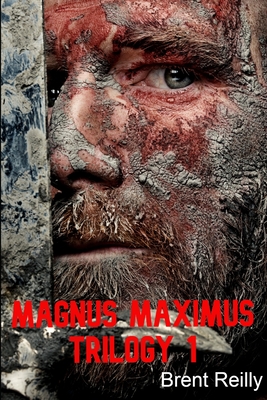 The Magnus Maximus Trilogy: First King of Britain, Barbarian Invasions, and Empires At War - Reilly, Brent