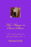 The Magus in Clown Shoes: The Confessions of Michael Kelly, Vol. 4