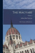 The Magyars: Their Country and Institutions; Volume 2