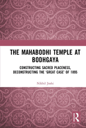 The Mahabodhi Temple at Bodhgaya: Constructing Sacred Placeness, Deconstructing the 'Great Case' of 1895