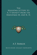 The Mahatma Letters to A. P. Sinnett from the Mahatmas M. and K. H.