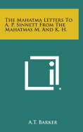 The Mahatma Letters to A. P. Sinnett from the Mahatmas M. and K. H.