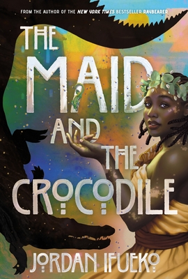 The Maid and the Crocodile: A Novel in the World of Raybearer - Ifueko, Jordan