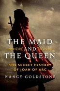 The Maid and the Queen: The Secret History of Joan of Arc