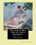 The Maid of Sker. New Ed., with a Frontispiece. by: R. D. Blackmore: Blackmore Considered the Maid of Sker to Be His Best Novel.the Maid of Sker Is Set at the End of the 18th Century, and the Story Is Told by Davy Llewellyn, an Old Fisherman.