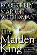 The Maiden King - Bly, Robert, and Woodman, Marion