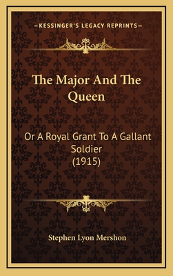 The Major and the Queen: Or a Royal Grant to a Gallant Soldier (1915) - Mershon, Stephen Lyon