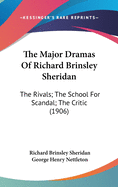 The Major Dramas Of Richard Brinsley Sheridan: The Rivals; The School For Scandal; The Critic (1906)
