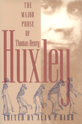 The Major Prose of Thomas Henry Huxley - Huxley, Thomas Henry, and Barr, Alan P. (Editor)