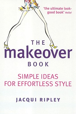 The Makeover Book: Simple Ideas for Effortless Style - Ripley, Jacqui