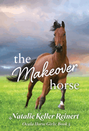 The Makeover Horse (Ocala Horse Girls: Book Five)