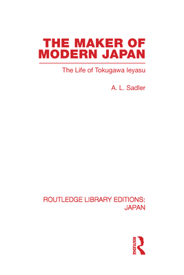 The Maker of Modern Japan: The Life of Tokugawa Ieyasu - Sadler, A