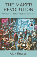 The Maker Revolution: DIY Culture and the Rise of Subversive Innovation