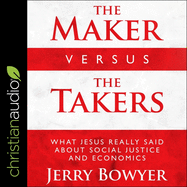 The Maker Versus the Takers Lib/E: What Jesus Really Said about Social Justice and Economics