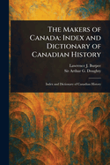The Makers of Canada: Index and Dictionary of Canadian History