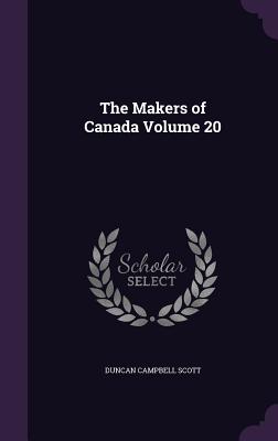 The Makers of Canada Volume 20 - Scott, Duncan Campbell