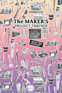 The Maker's Project Tracker for Creatives, Crafters, Artists: Hobbyist and Professional Project Management