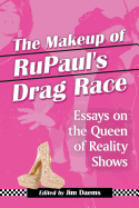 The Makeup of Rupaul's Drag Race: Essays on the Queen of Reality Shows