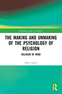 The Making and Unmaking of the Psychology of Religion