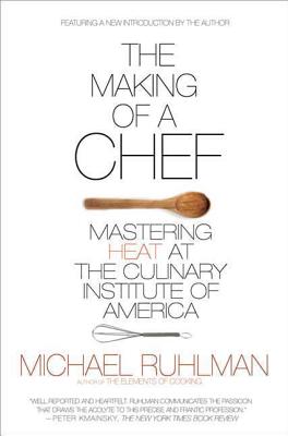 The Making of a Chef: Mastering Heat at the Culinary Institute of America - Ruhlman, Michael